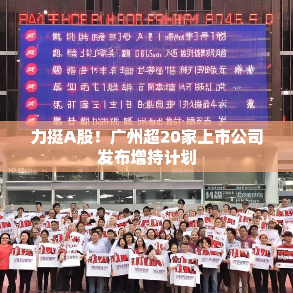 力挺A股！广州超20家上市公司发布增持计划