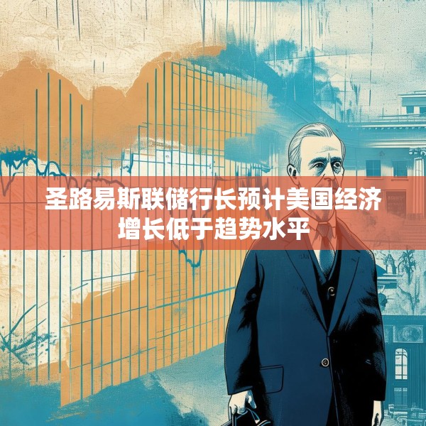 圣路易斯联储行长预计美国经济增长低于趋势水平