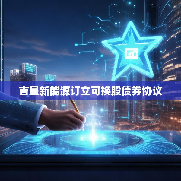 吉星新能源订立可换股债券协议