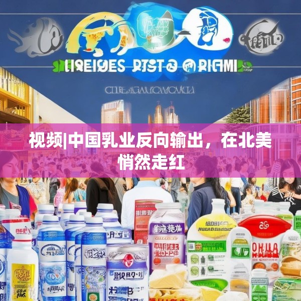 视频|中国乳业反向输出，在北美悄然走红