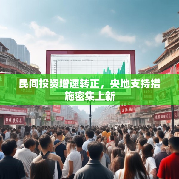民间投资增速转正，央地支持措施密集上新