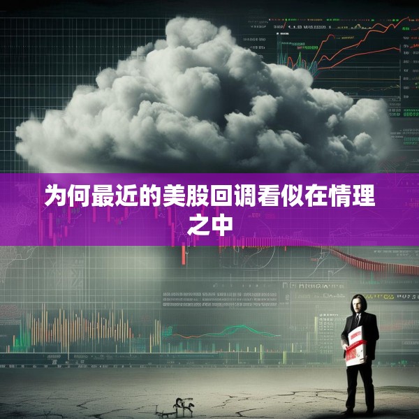 为何最近的美股回调看似在情理之中