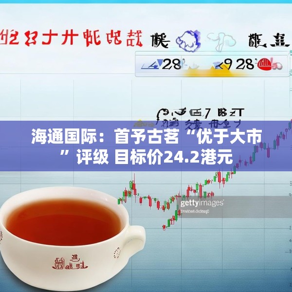 海通国际：首予古茗“优于大市”评级 目标价24.2港元