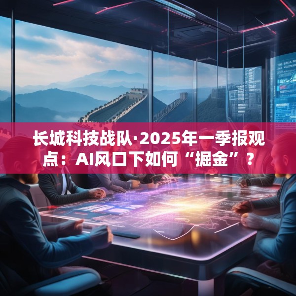 长城科技战队·2025年一季报观点：AI风口下如何“掘金”？
