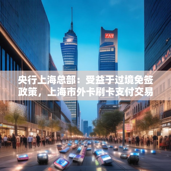 央行上海总部：受益于过境免签政策，上海市外卡刷卡支付交易量稳步增长