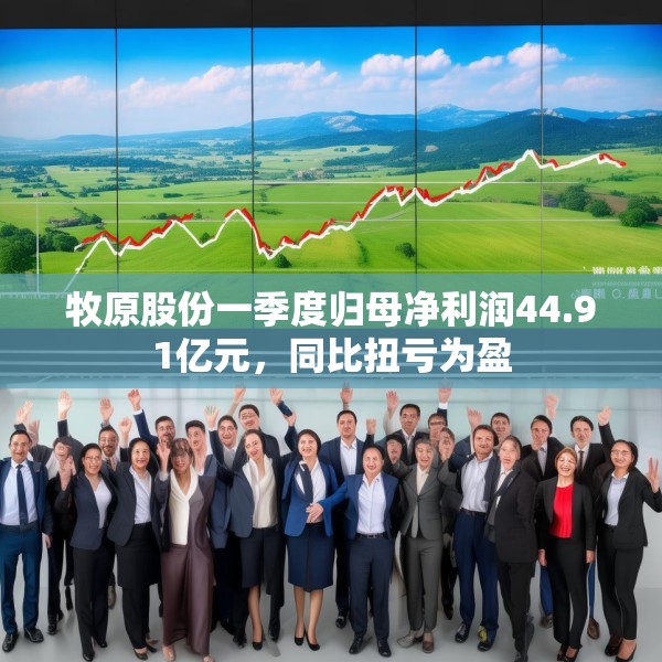 牧原股份一季度归母净利润44.91亿元，同比扭亏为盈