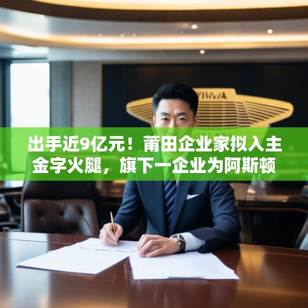 出手近9亿元！莆田企业家拟入主金字火腿，旗下一企业为阿斯顿·马丁品牌授权经销商