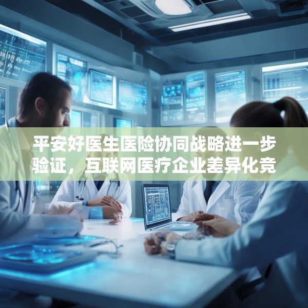 平安好医生医险协同战略进一步验证，互联网医疗企业差异化竞速开启