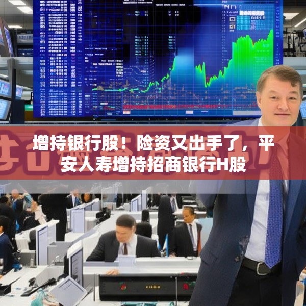 增持银行股！险资又出手了，平安人寿增持招商银行H股