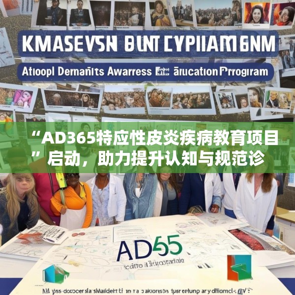 “AD365特应性皮炎疾病教育项目”启动，助力提升认知与规范诊疗