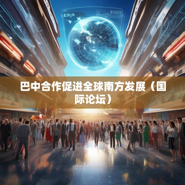 巴中合作促进全球南方发展（国际论坛）