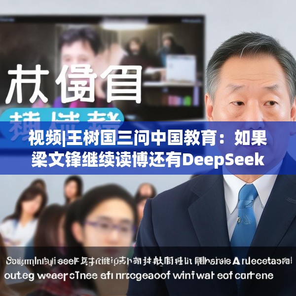 视频|王树国三问中国教育：如果梁文锋继续读博还有DeepSeek吗？