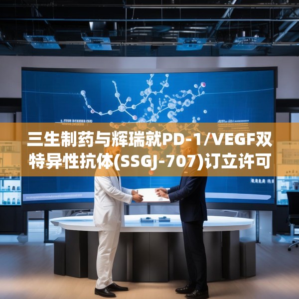 三生制药与辉瑞就PD-1/VEGF双特异性抗体(SSGJ-707)订立许可协议