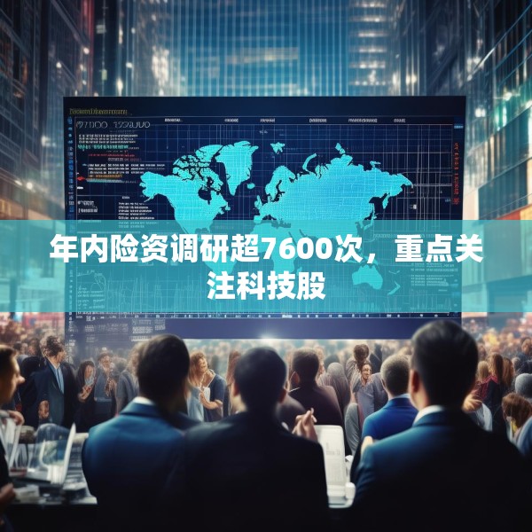年内险资调研超7600次，重点关注科技股