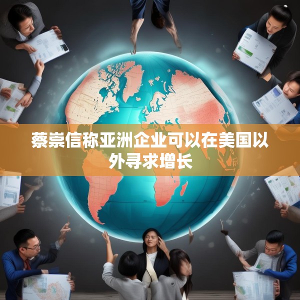蔡崇信称亚洲企业可以在美国以外寻求增长