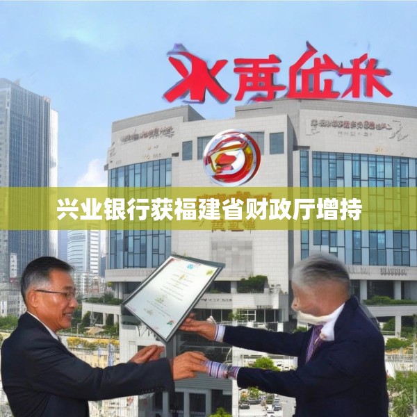兴业银行获福建省财政厅增持