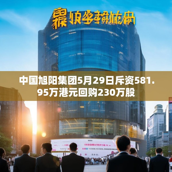 中国旭阳集团5月29日斥资581.95万港元回购230万股