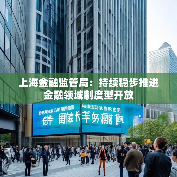 上海金融监管局：持续稳步推进金融领域制度型开放