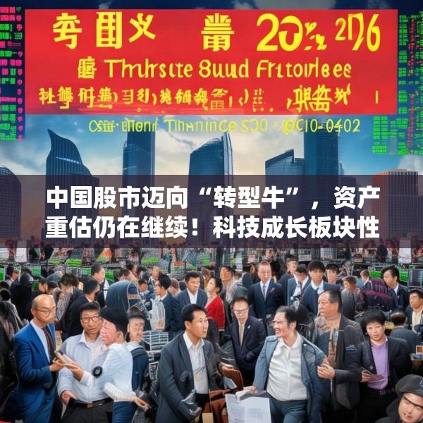 中国股市迈向“转型牛”，资产重估仍在继续！科技成长板块性价比较高，中证A500未来一年指数预期收益为22%