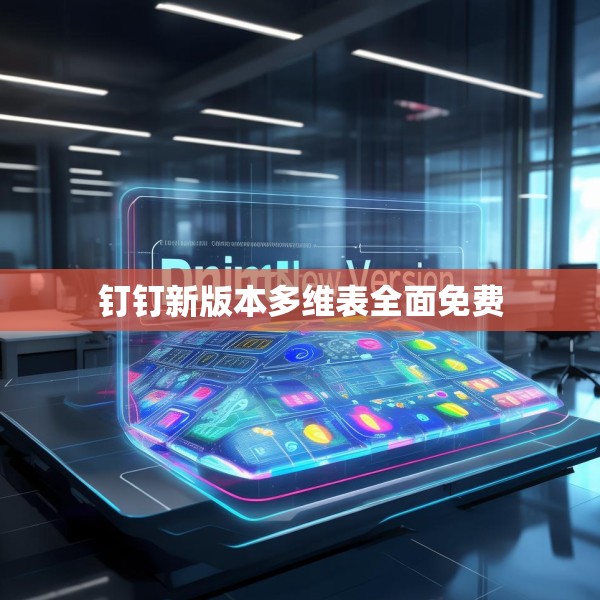 钉钉新版本多维表全面免费