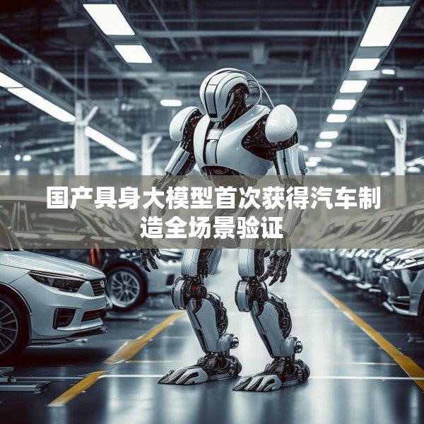 国产具身大模型首次获得汽车制造全场景验证