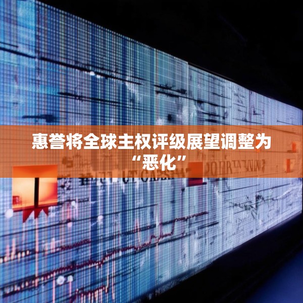 惠誉将全球主权评级展望调整为“恶化”