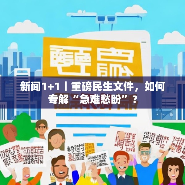 新闻1+1丨重磅民生文件，如何专解“急难愁盼”？