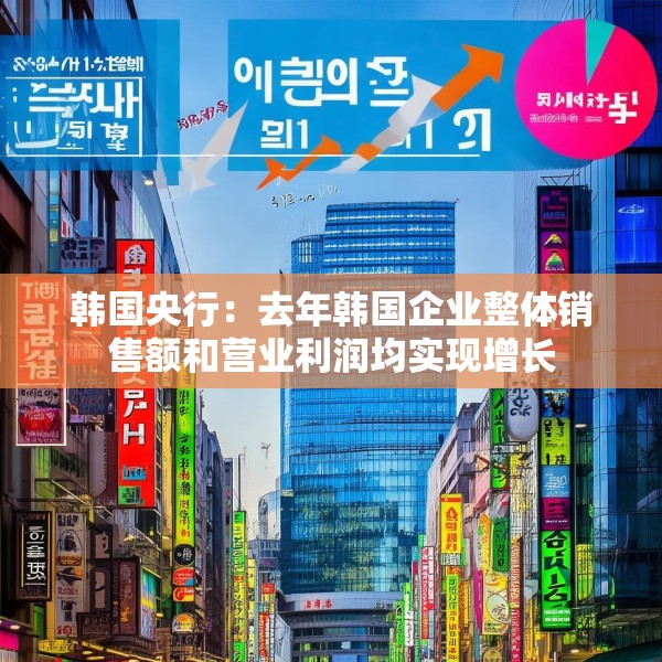 韩国央行：去年韩国企业整体销售额和营业利润均实现增长
