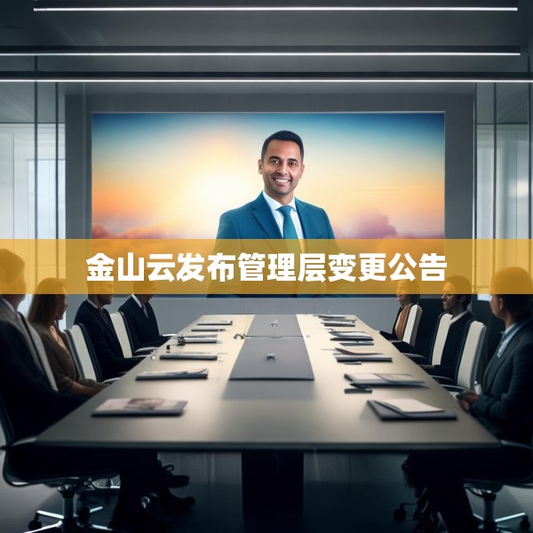 金山云发布管理层变更公告