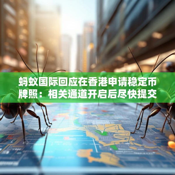 蚂蚁国际回应在香港申请稳定币牌照：相关通道开启后尽快提交