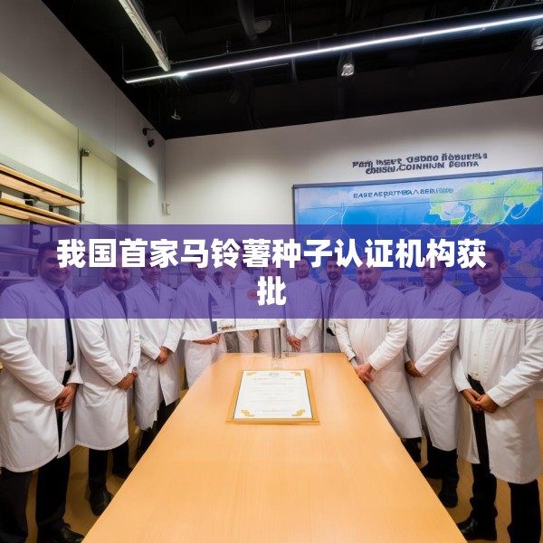 我国首家马铃薯种子认证机构获批