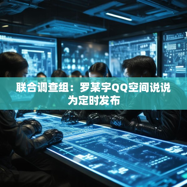 联合调查组：罗某宇QQ空间说说为定时发布