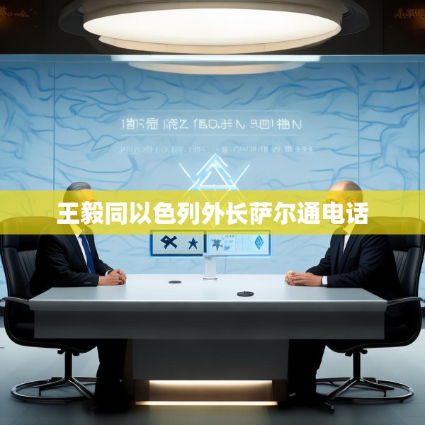 王毅同以色列外长萨尔通电话