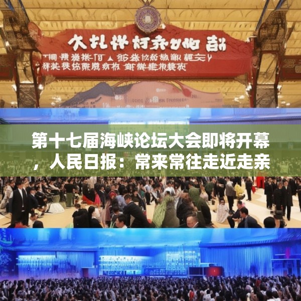 第十七届海峡论坛大会即将开幕，人民日报：常来常往走近走亲
