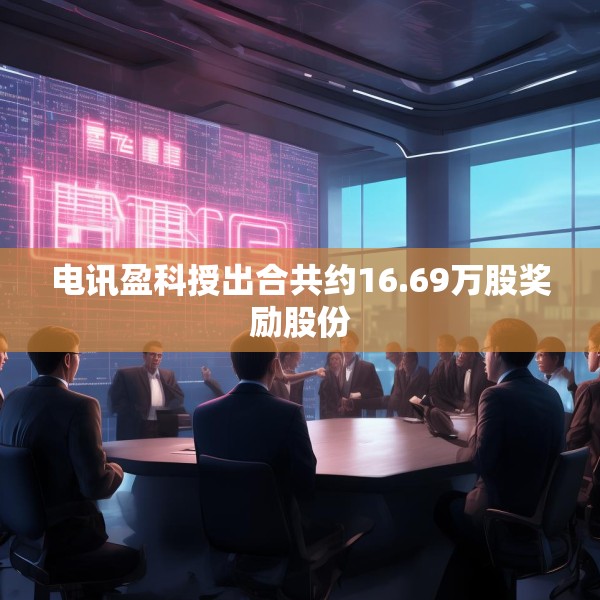电讯盈科授出合共约16.69万股奖励股份
