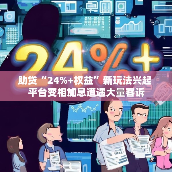 助贷“24%+权益”新玩法兴起 平台变相加息遭遇大量客诉