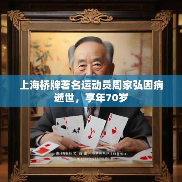 上海桥牌著名运动员周家弘因病逝世，享年70岁